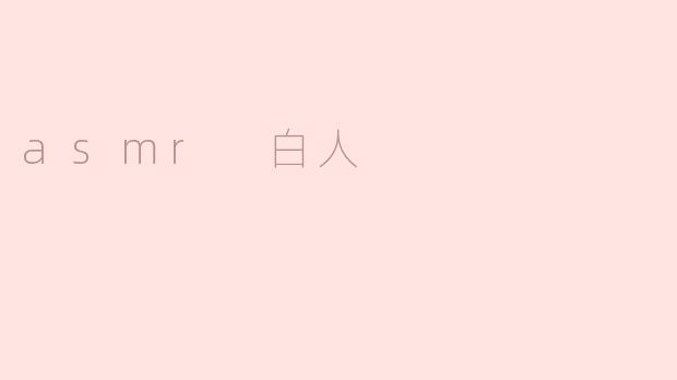 ### 探索ASMR：白人的声音与沉浸体验